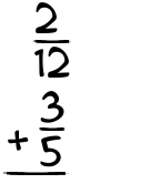 What is 2/12 + 3/5?