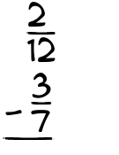 What is 2/12 - 3/7?