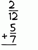 What is 2/12 + 5/7?