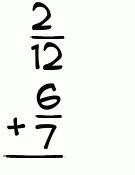 What is 2/12 + 6/7?