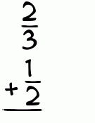 What is 2/3 + 1/2?