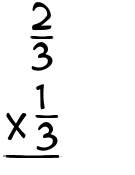 What is 2/3 x 1/3?