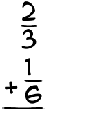 What is 2/3 + 1/6?