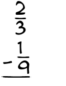 What is 2/3 - 1/9?