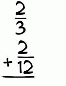 What is 2/3 + 2/12?