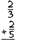 What is 2/3 + 2/5?