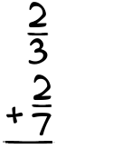 What is 2/3 + 2/7?