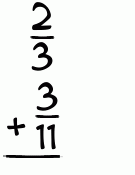 What is 2/3 + 3/11?