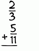 What is 2/3 + 5/11?