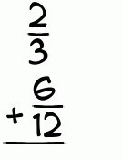 What is 2/3 + 6/12?