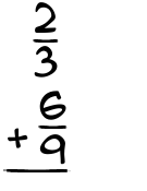 What is 2/3 + 6/9?