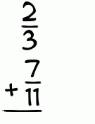 What is 2/3 + 7/11?