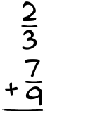 What is 2/3 + 7/9?