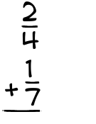 What is 2/4 + 1/7?