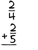 What is 2/4 + 2/5?