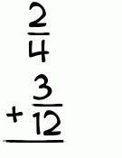 What is 2/4 + 3/12?