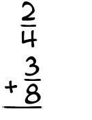 What is 2/4 + 3/8?