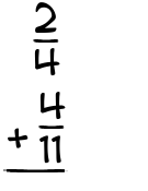 What is 2/4 + 4/11?