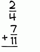 What is 2/4 + 7/11?