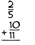 What is 2/5 + 10/11?