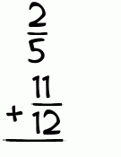 What is 2/5 + 11/12?