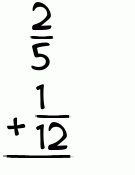 What is 2/5 + 1/12?
