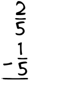 What is 2/5 - 1/5?