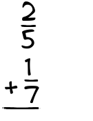 What is 2/5 + 1/7?