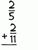 What is 2/5 + 2/11?