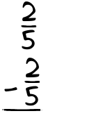 What is 2/5 - 2/5?