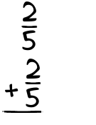 What is 2/5 + 2/5?