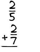 What is 2/5 + 2/7?