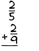 What is 2/5 + 2/9?