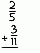 What is 2/5 + 3/11?