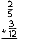 What is 2/5 + 3/12?