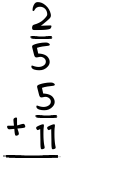 What is 2/5 + 5/11?