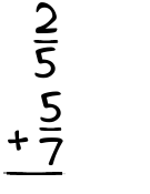 What is 2/5 + 5/7?