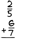 What is 2/5 + 6/7?