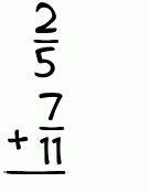 What is 2/5 + 7/11?