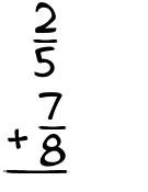 What is 2/5 + 7/8?