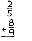 What is 2/5 + 8/9?