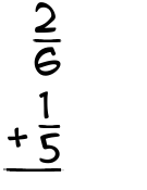 What is 2/6 + 1/5?