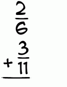 What is 2/6 + 3/11?