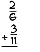 What is 2/6 + 3/11?