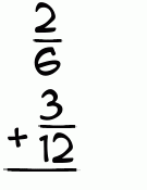 What is 2/6 + 3/12?
