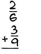 What is 2/6 + 3/9?