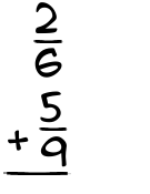 What is 2/6 + 5/9?