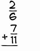 What is 2/6 + 7/11?