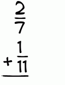 What is 2/7 + 1/11?