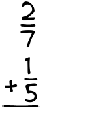 What is 2/7 + 1/5?